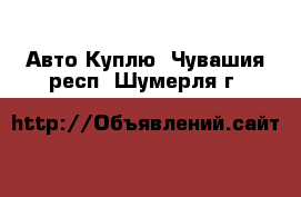 Авто Куплю. Чувашия респ.,Шумерля г.